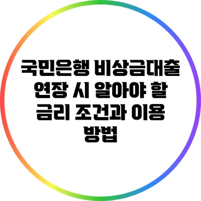 국민은행 비상금대출 연장 시 알아야 할 금리 조건과 이용 방법