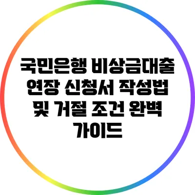 국민은행 비상금대출 연장 신청서 작성법 및 거절 조건 완벽 가이드
