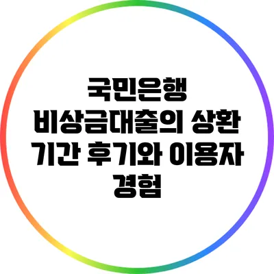 국민은행 비상금대출의 상환 기간 후기와 이용자 경험