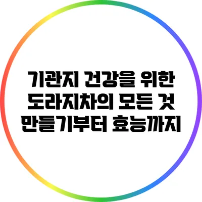 기관지 건강을 위한 도라지차의 모든 것: 만들기부터 효능까지