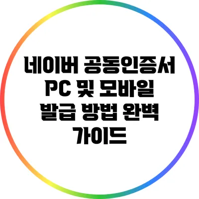 네이버 공동인증서 PC 및 모바일 발급 방법 완벽 가이드