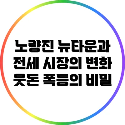 노량진 뉴타운과 전세 시장의 변화: 웃돈 폭등의 비밀