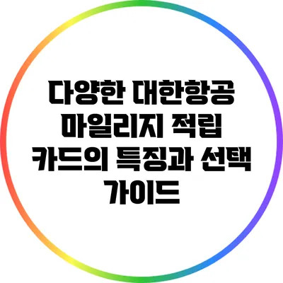 다양한 대한항공 마일리지 적립 카드의 특징과 선택 가이드