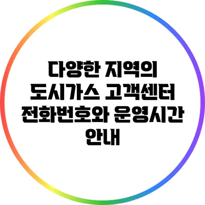 다양한 지역의 도시가스 고객센터 전화번호와 운영시간 안내