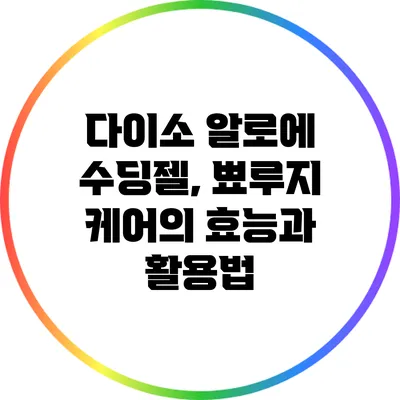 다이소 알로에 수딩젤, 뾰루지 케어의 효능과 활용법