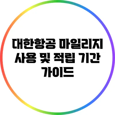 대한항공 마일리지 사용 및 적립 기간 가이드