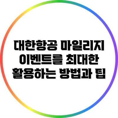 대한항공 마일리지 이벤트를 최대한 활용하는 방법과 팁