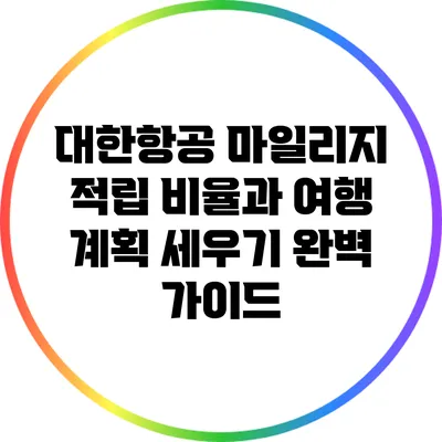대한항공 마일리지 적립 비율과 여행 계획 세우기 완벽 가이드