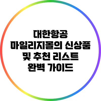 대한항공 마일리지몰의 신상품 및 추천 리스트 완벽 가이드