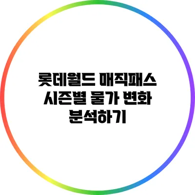 롯데월드 매직패스 시즌별 물가 변화 분석하기