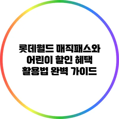 롯데월드 매직패스와 어린이 할인 혜택 활용법 완벽 가이드