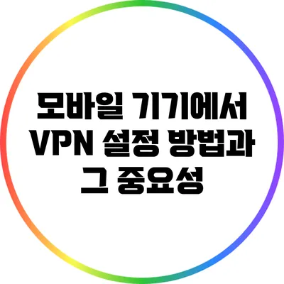 모바일 기기에서 VPN 설정 방법과 그 중요성
