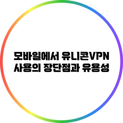 모바일에서 유니콘VPN 사용의 장단점과 유용성
