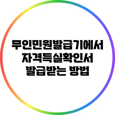 무인민원발급기에서 자격득실확인서 발급받는 방법