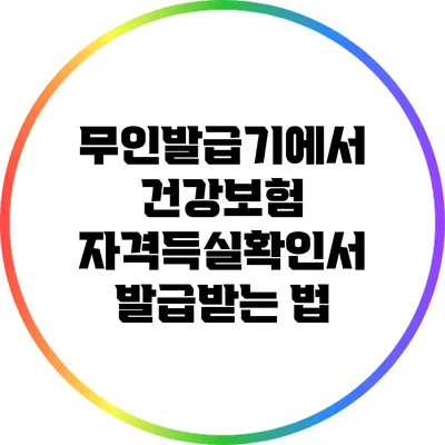 무인발급기에서 건강보험 자격득실확인서 발급받는 법