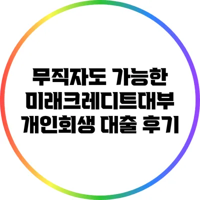 무직자도 가능한 미래크레디트대부 개인회생 대출 후기