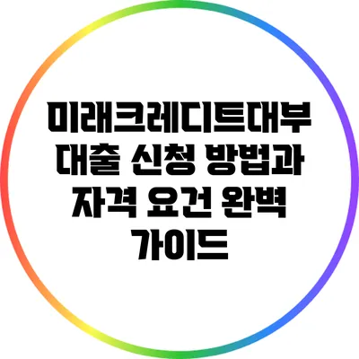 미래크레디트대부 대출 신청 방법과 자격 요건 완벽 가이드
