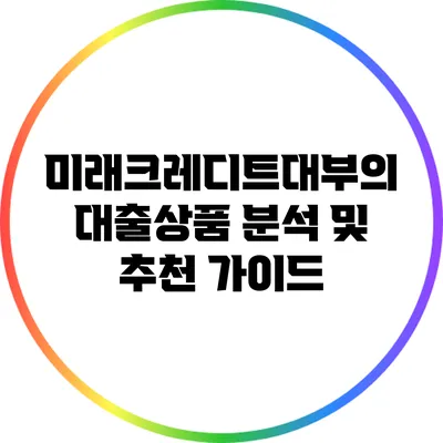 미래크레디트대부의 대출상품 분석 및 추천 가이드