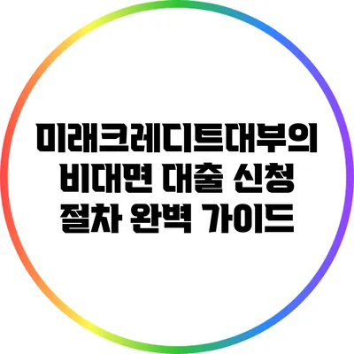 미래크레디트대부의 비대면 대출 신청 절차 완벽 가이드