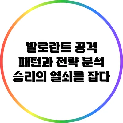 발로란트 공격 패턴과 전략 분석: 승리의 열쇠를 잡다