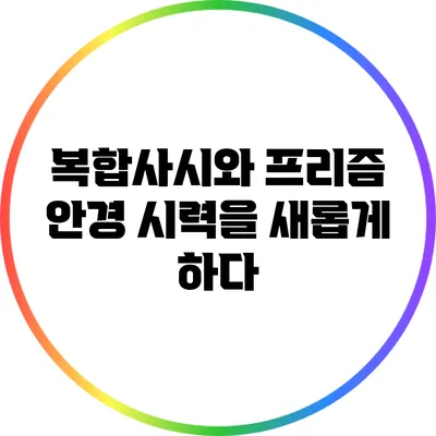 복합사시와 프리즘 안경: 시력을 새롭게 하다