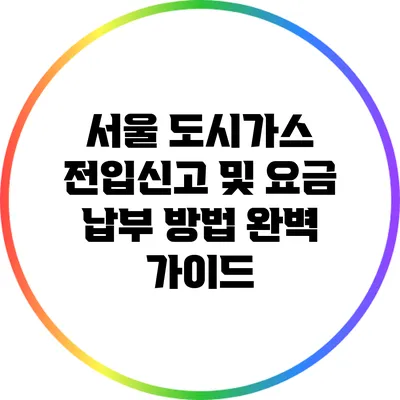 서울 도시가스 전입신고 및 요금 납부 방법 완벽 가이드
