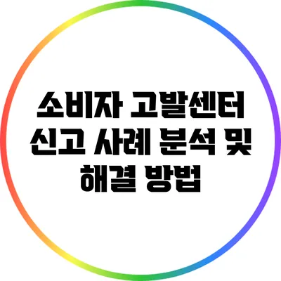 소비자 고발센터 신고 사례 분석 및 해결 방법