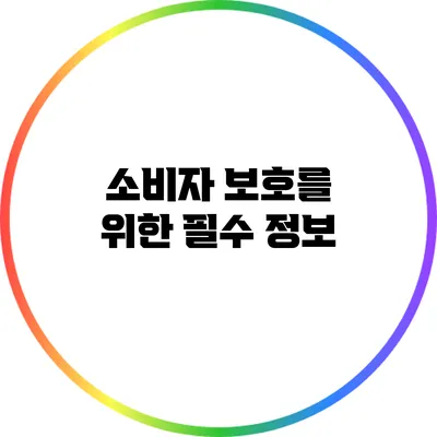 소비자 보호를 위한 필수 정보