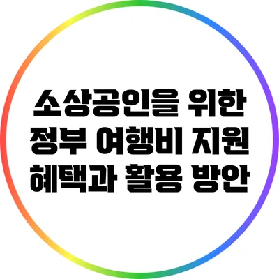 소상공인을 위한 정부 여행비 지원: 혜택과 활용 방안