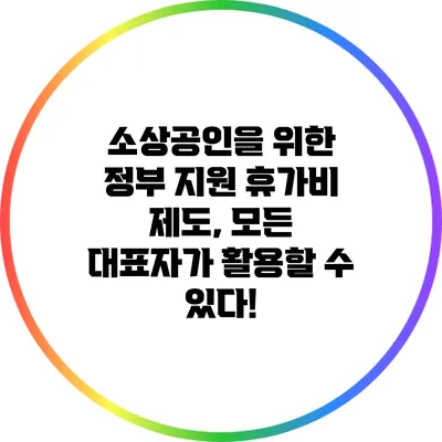 소상공인을 위한 정부 지원 휴가비 제도, 모든 대표자가 활용할 수 있다!