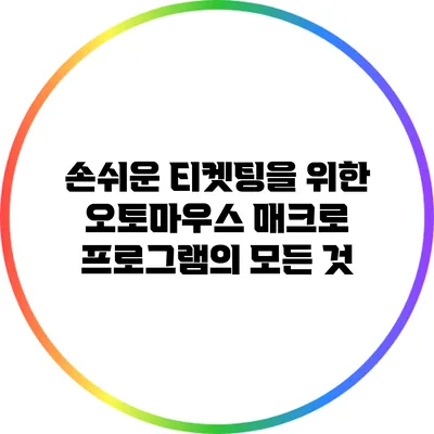 손쉬운 티켓팅을 위한 오토마우스 매크로 프로그램의 모든 것