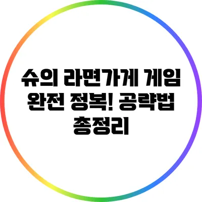 슈의 라면가게 게임 완전 정복! 공략법 총정리