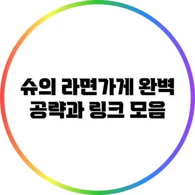 슈의 라면가게 완벽 공략과 링크 모음