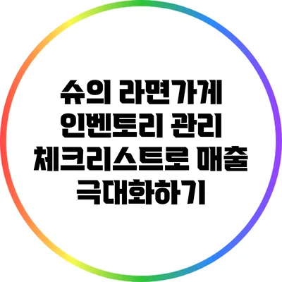 슈의 라면가게 인벤토리 관리 체크리스트로 매출 극대화하기