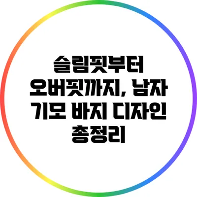 슬림핏부터 오버핏까지, 남자 기모 바지 디자인 총정리