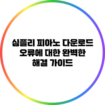심플리 피아노 다운로드 오류에 대한 완벽한 해결 가이드
