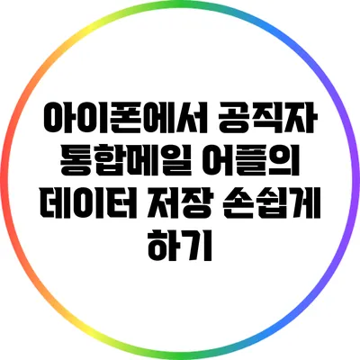 아이폰에서 공직자 통합메일 어플의 데이터 저장 손쉽게 하기