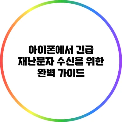 아이폰에서 긴급 재난문자 수신을 위한 완벽 가이드