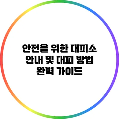 안전을 위한 대피소 안내 및 대피 방법 완벽 가이드
