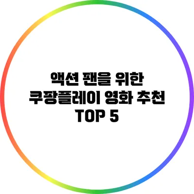 액션 팬을 위한 쿠팡플레이 영화 추천 TOP 5