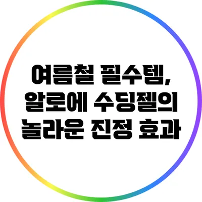 여름철 필수템, 알로에 수딩젤의 놀라운 진정 효과
