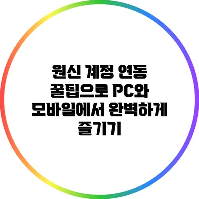 원신 계정 연동 꿀팁으로 PC와 모바일에서 완벽하게 즐기기