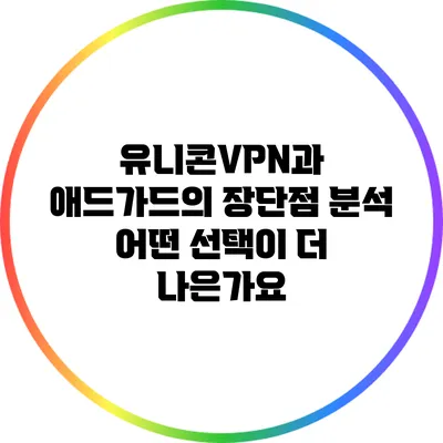 유니콘VPN과 애드가드의 장단점 분석: 어떤 선택이 더 나은가요?
