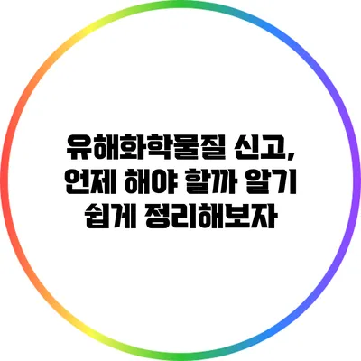 유해화학물질 신고, 언제 해야 할까? 알기 쉽게 정리해보자