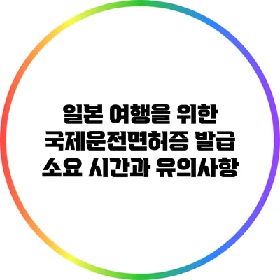 일본 여행을 위한 국제운전면허증 발급 소요 시간과 유의사항