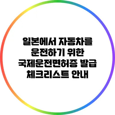 일본에서 자동차를 운전하기 위한 국제운전면허증 발급 체크리스트 안내
