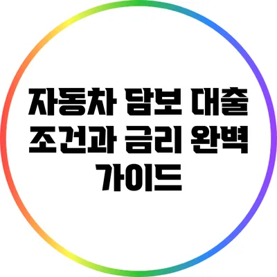 자동차 담보 대출 조건과 금리 완벽 가이드