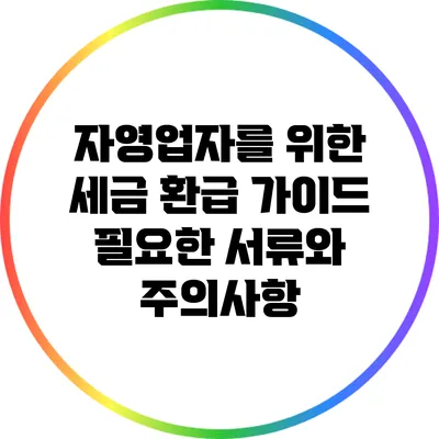 자영업자를 위한 세금 환급 가이드: 필요한 서류와 주의사항