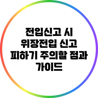 전입신고 시 위장전입 신고 피하기: 주의할 점과 가이드