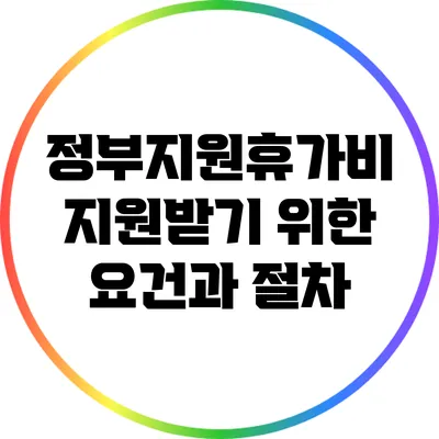 정부지원휴가비: 지원받기 위한 요건과 절차